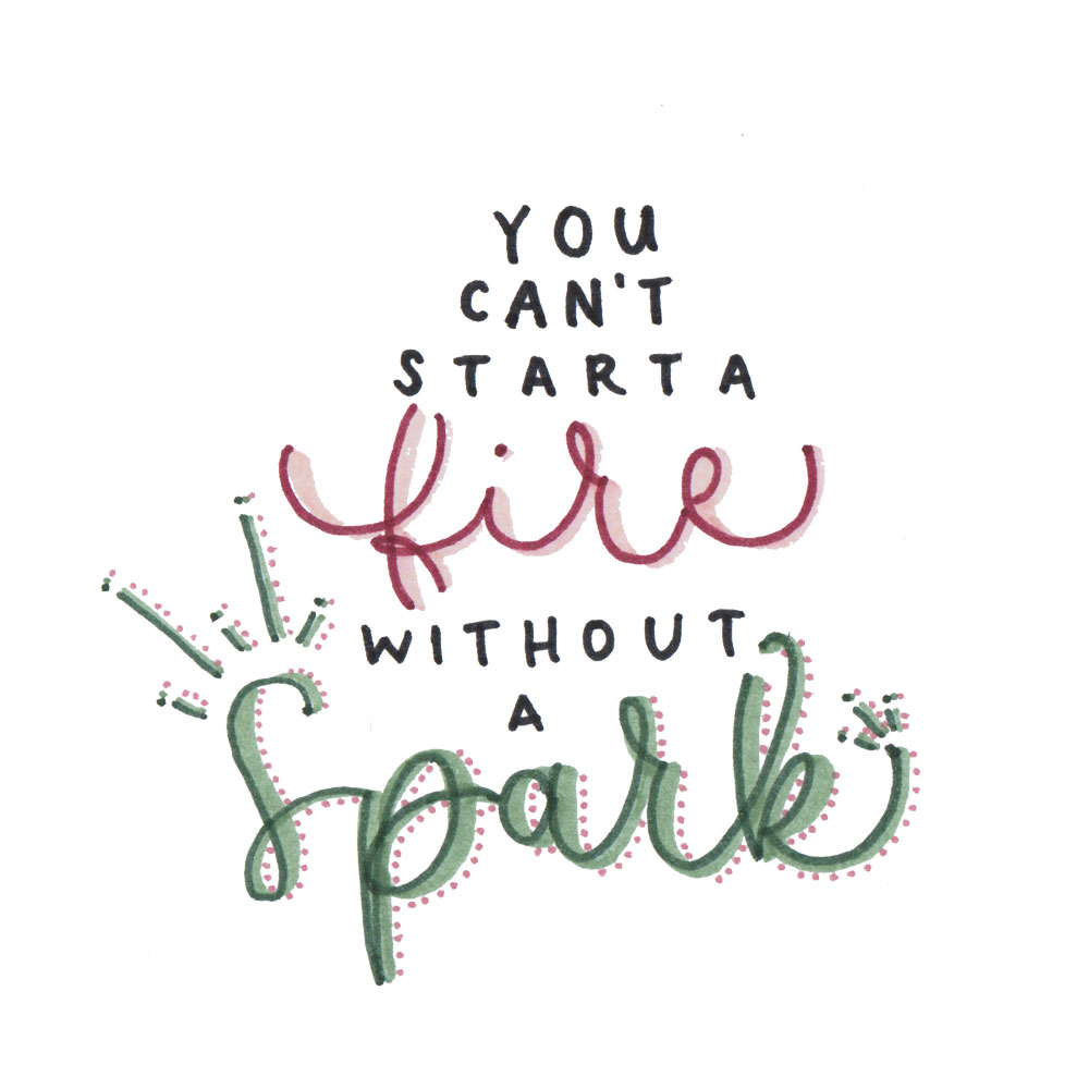 You can't start a fire without a sparkle Bushlettering Schriftzug